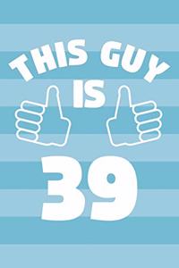 Notebook for 39 Year Old Man - This Guy Is 39 Years Old - Mens Journal - 39th Birthday Gift For Men
