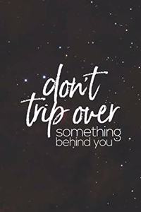 Dont Trip Over Something Behind You