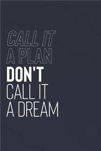 Call It A Plan Don't Call It A Dream