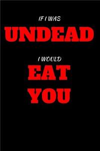 If I Was Undead I Would Eat You