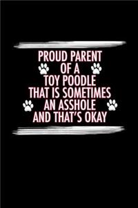 Proud Parent of a Toy Poodle That is Sometimes An Asshole And That's Okay