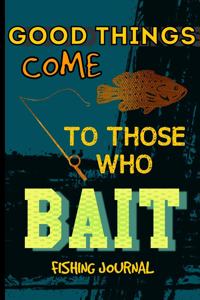 Good Things Come To Those Who Bait Fishing Journal