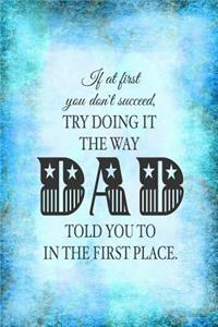 If At First You Don't Succeed, Try Doing It The Way DAD Told You To In The First Place