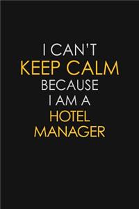 I Can't Keep Calm Because I Am A Hotel Manager
