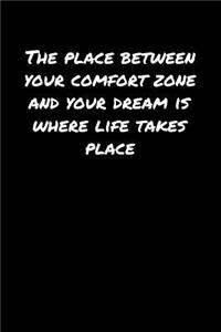 The Place Between Your Comfort Zone and Your Dream Is Where Life Takes Place