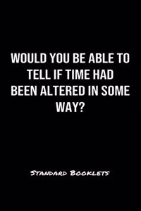 Would You Be Able To Tell If Time Had Been Altered In Some Way?