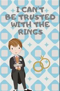 I Can't Be Trusted with the Rings: Funny Ring Bearer Wedding Decor Journal. This Is a 6x9 100 Page Diary to Write Things In. Makes a Great Ring Bearer Proposal or Page Boy Gift.