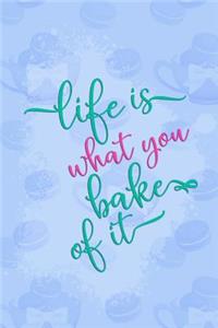 Life Is What You Bake of It