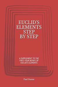 Euclid's Elements Step by Step: A Supplement to the First Four Books of Euclid's Elements