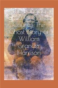 Dancing Ghost of Coffee County, The Ghost Story of William Grancer Harrison