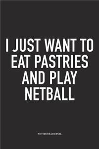 I Just Want To Eat Pastries And Play Netball