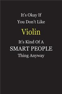 It's Okay If You Don't Like Violin It's Kind Of A Smart People Thing Anyway