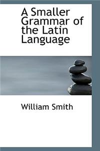 A Smaller Grammar of the Latin Language