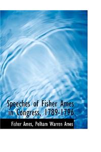Speeches of Fisher Ames in Congress, 1789-1796