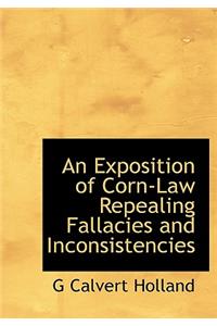 An Exposition of Corn-Law Repealing Fallacies and Inconsistencies
