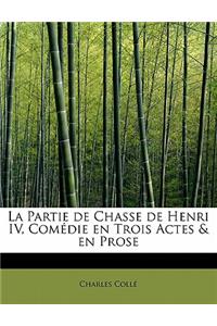 La Partie de Chasse de Henri IV, Com Die En Trois Actes & En Prose