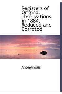 Registers of Original Observations in 1884, Reduced and Correted