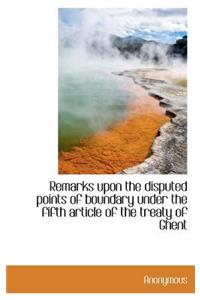Remarks upon the disputed points of boundary under the fifth article of the treaty of Ghent