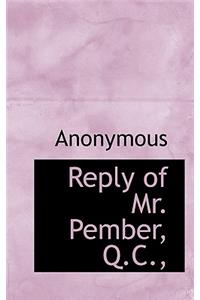Reply of Mr. Pember, Q.C.,