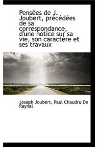 Pens Es de J. Joubert, PR C D Es de Sa Correspondance, D'Une Notice Sur Sa Vie, Son Caract Re Et Ses