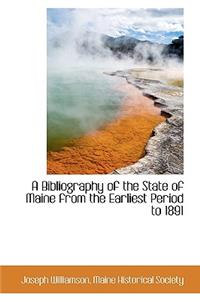 A Bibliography of the State of Maine from the Earliest Period to 1891