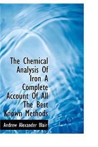 The Chemical Analysis of Iron a Complete Account of All the Best Known Methods