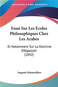 Essai Sur Les Ecoles Philosophiques Chez Les Arabes: Et Notamment Sur La Doctrine D'Algazzali (1842)