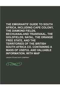 The Emigrants' Guide to South Africa, Including Cape Colony, the Diamond Fields, Bechuanaland Transvaal, the Goldfields, Natal, the Orange Free State,
