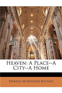 Heaven: A Place--A City--A Home