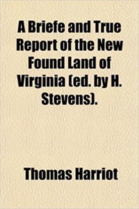 A Briefe and True Report of the New Found Land of Virginia (Ed. by H. Stevens).