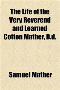 The Life of the Very Reverend and Learned Cotton Mather, D.D.