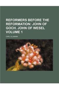 Reformers Before the Reformation; John of Goch. John of Wesel Volume 1