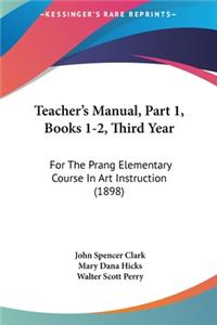 Teacher's Manual, Part 1, Books 1-2, Third Year: For the Prang Elementary Course in Art Instruction (1898)