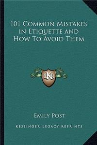 101 Common Mistakes in Etiquette and How to Avoid Them