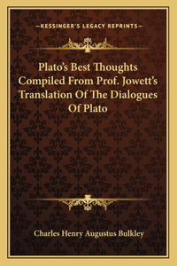 Plato's Best Thoughts Compiled From Prof. Jowett's Translation Of The Dialogues Of Plato