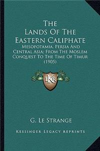 Lands of the Eastern Caliphate the Lands of the Eastern Caliphate