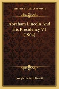 Abraham Lincoln and His Presidency V1 (1904)