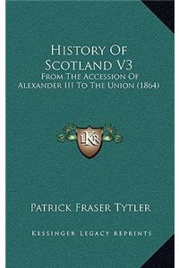 History Of Scotland V3: From The Accession Of Alexander III To The Union (1864)