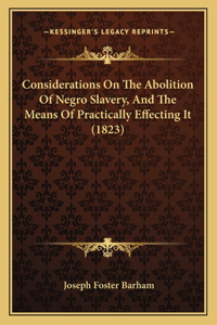 Considerations On The Abolition Of Negro Slavery, And The Means Of Practically Effecting It (1823)