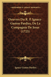 Oeuvres Du R. P. Ignace-Gaston Pardies, De La Compagnie De Jesus (1725)