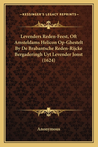 Levenders Reden-Feest, Oft Amsteldams Helicon Op-Ghestelt By De Brabantsche Reden-Rijcke Bergaderingh Uyt Levender Jonst (1624)