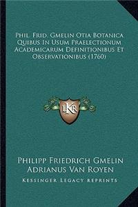Phil. Frid. Gmelin Otia Botanica Quibus In Usum Praelectionum Academicarum Definitionibus Et Observationibus (1760)