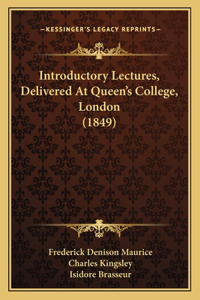 Introductory Lectures, Delivered At Queen's College, London (1849)