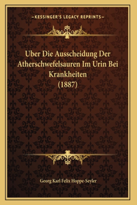 Uber Die Ausscheidung Der Atherschwefelsauren Im Urin Bei Krankheiten (1887)