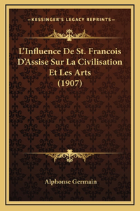L'Influence De St. Francois D'Assise Sur La Civilisation Et Les Arts (1907)