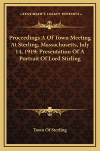 Proceedings A Of Town Meeting At Sterling, Massachusetts, July 14, 1919; Presentation Of A Portrait Of Lord Stirling