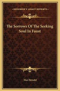 The Sorrows Of The Seeking Soul In Faust