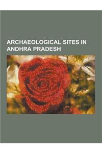 Archaeological Sites in Andhra Pradesh: Amaravati, Andhra Pradesh, Bhattiprolu, Biccavolu, Bojjannakonda, Chandragiri, Dantapuram, Dharanikota, Draksh