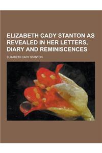 Elizabeth Cady Stanton as Revealed in Her Letters, Diary and Reminiscences