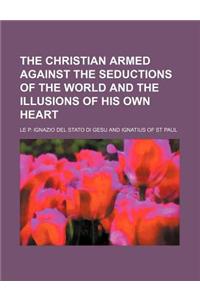 The Christian Armed Against the Seductions of the World and the Illusions of His Own Heart
